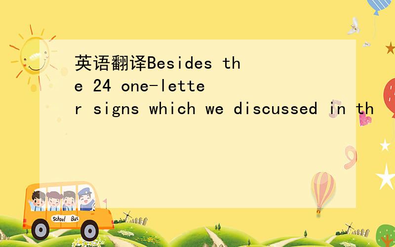 英语翻译Besides the 24 one-letter signs which we discussed in th