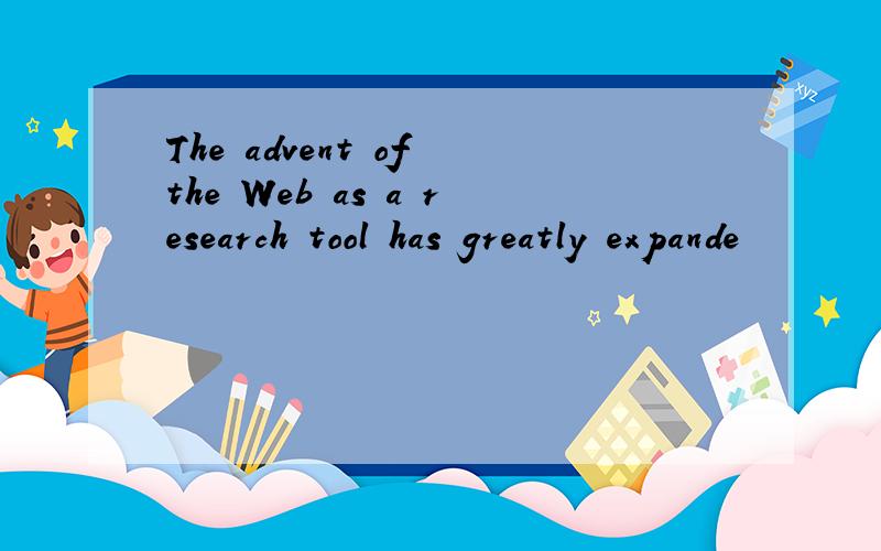 The advent of the Web as a research tool has greatly expande