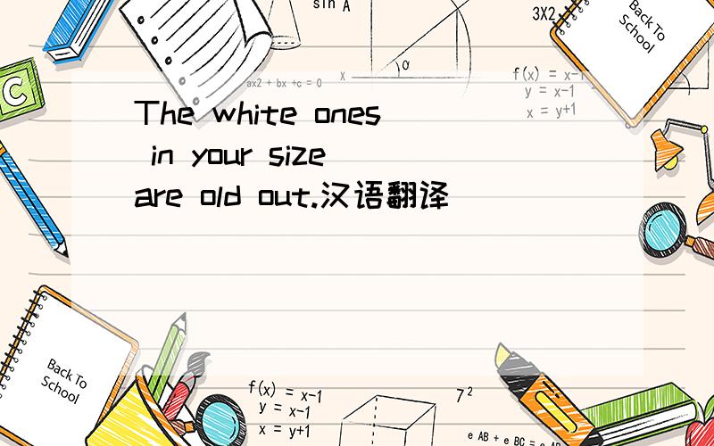 The white ones in your size are old out.汉语翻译