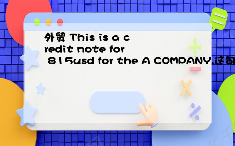 外贸 This is a credit note for 815usd for the A COMPANY.这句中的cr