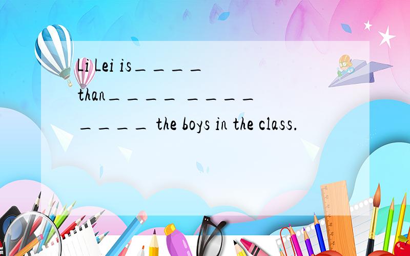 Li Lei is____ than____ ____ ____ the boys in the class.