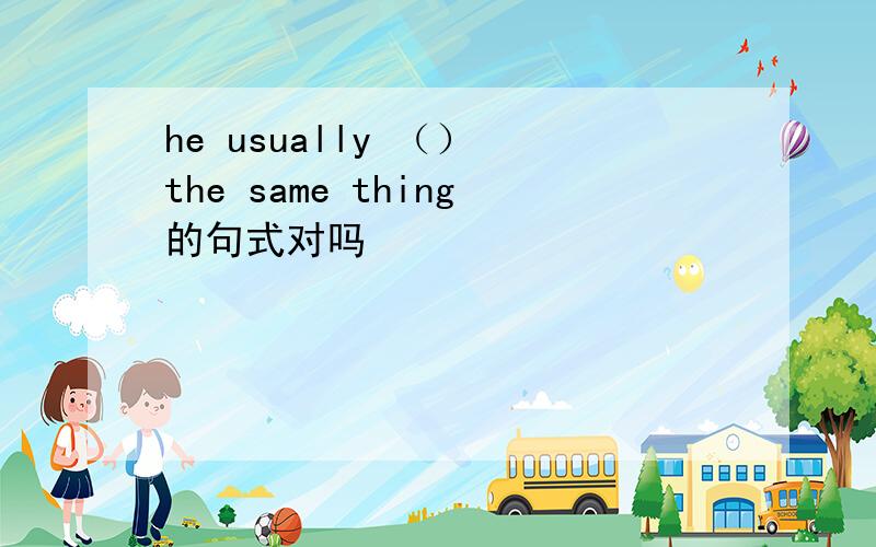 he usually （） the same thing的句式对吗