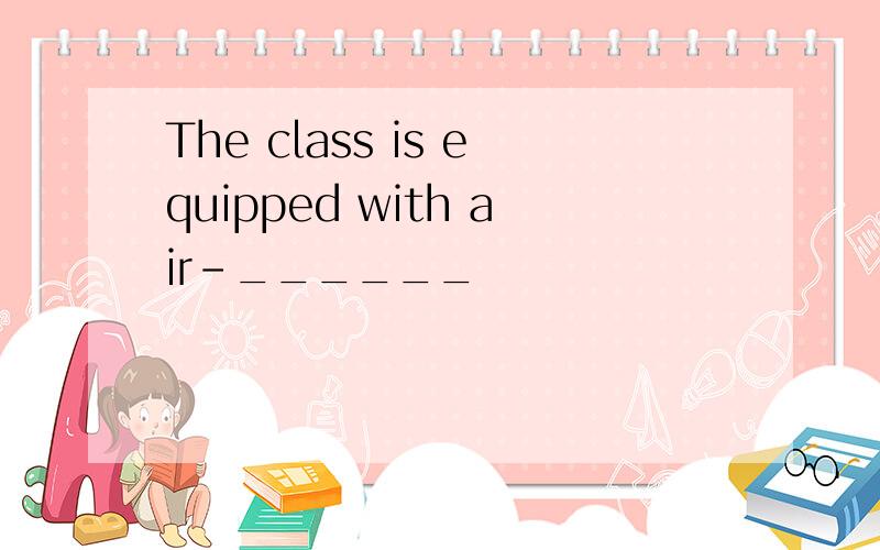 The class is equipped with air-______