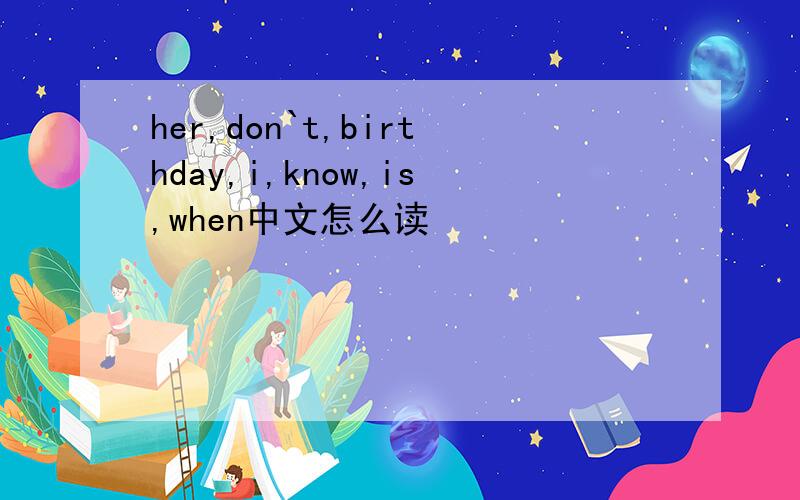 her,don`t,birthday,i,know,is,when中文怎么读