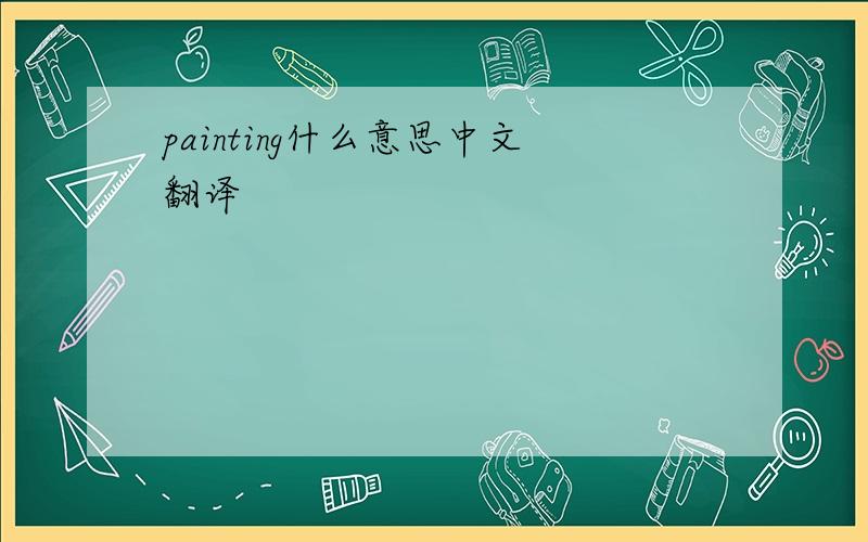 painting什么意思中文翻译