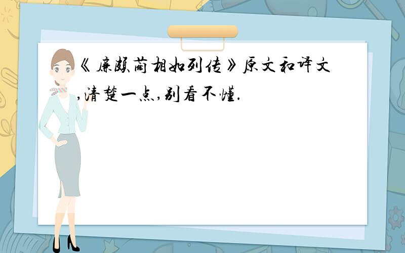 《廉颇蔺相如列传》原文和译文,清楚一点,别看不懂.