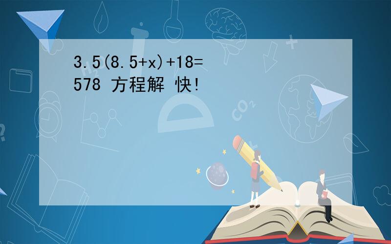 3.5(8.5+x)+18=578 方程解 快!