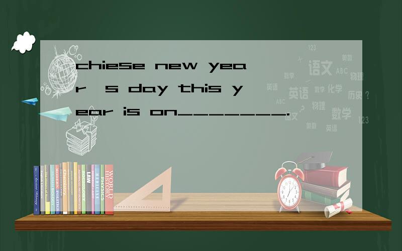 chiese new year's day this year is on_______.