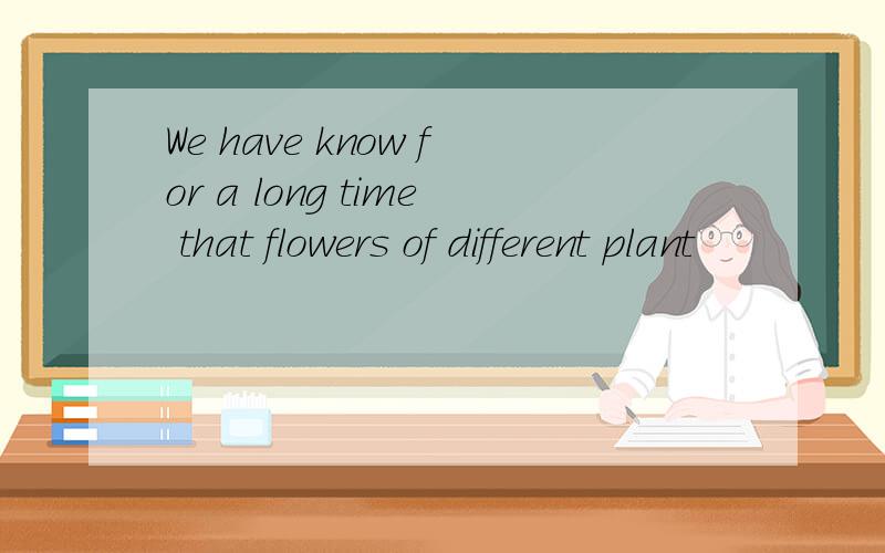 We have know for a long time that flowers of different plant