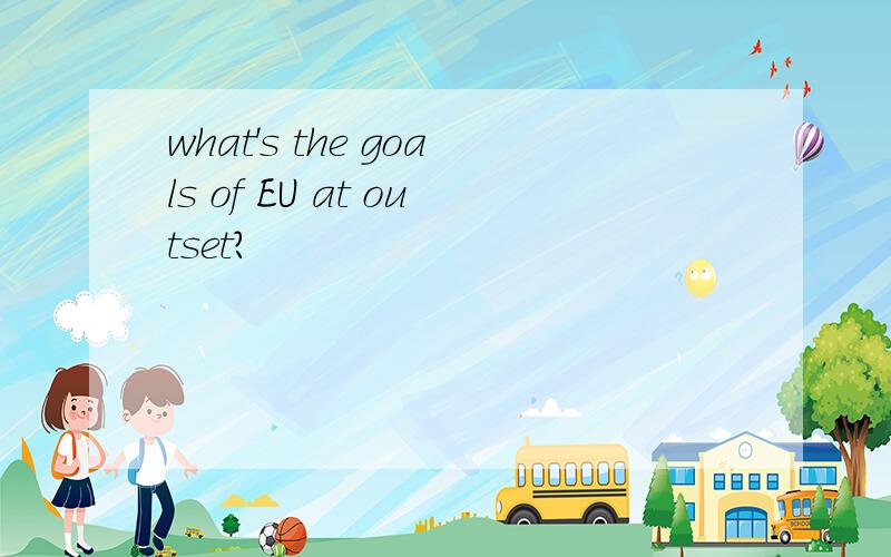 what's the goals of EU at outset?