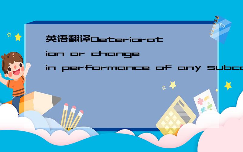 英语翻译Deterioration or change in performance of any subcompone