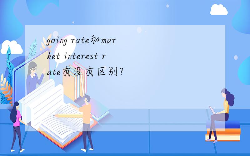 going rate和market interest rate有没有区别?