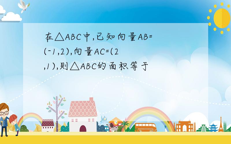 在△ABC中,已知向量AB=(-1,2),向量AC=(2,1),则△ABC的面积等于