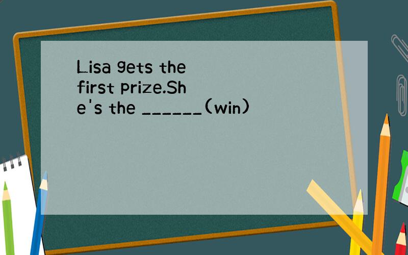 Lisa gets the first prize.She's the ______(win)