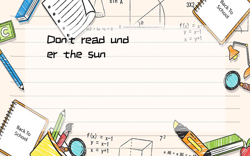 Don't read under the sun