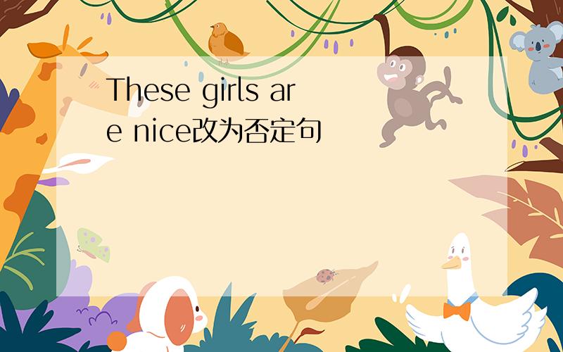 These girls are nice改为否定句