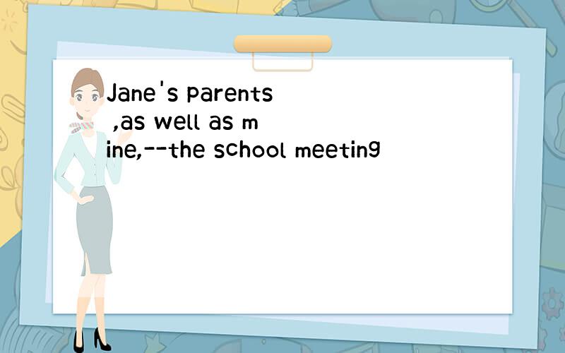 Jane's parents ,as well as mine,--the school meeting