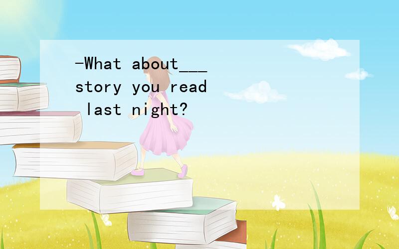 -What about___story you read last night?