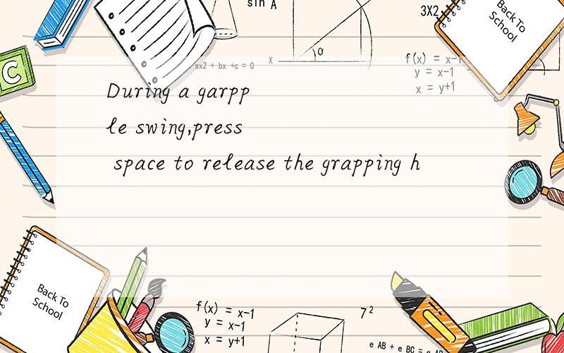 During a garpple swing,press space to release the grapping h