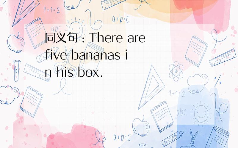 同义句：There are five bananas in his box.