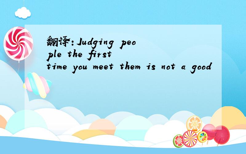翻译：Judging people the first time you meet them is not a good