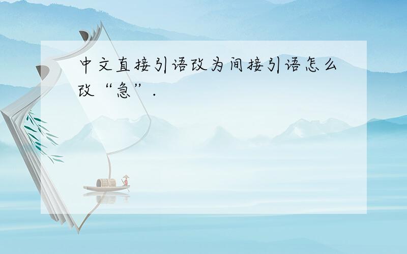 中文直接引语改为间接引语怎么改“急”.