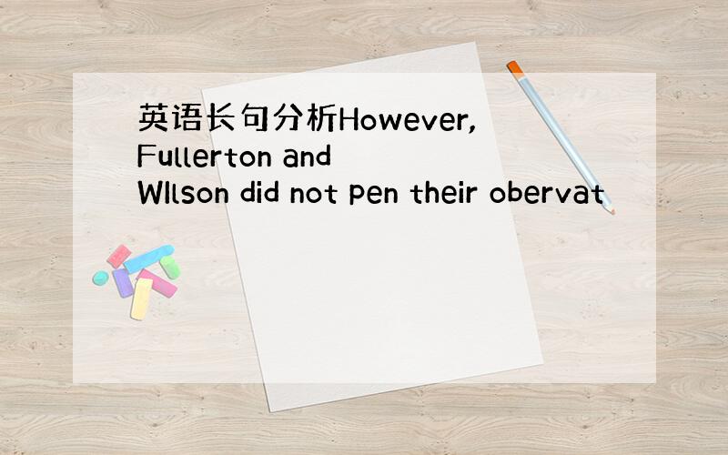 英语长句分析However,Fullerton and WIlson did not pen their obervat