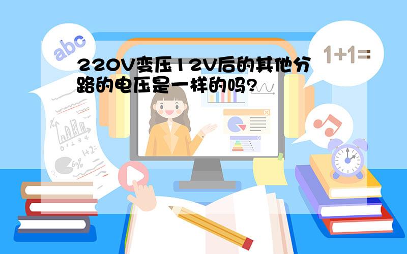 220V变压12V后的其他分路的电压是一样的吗?