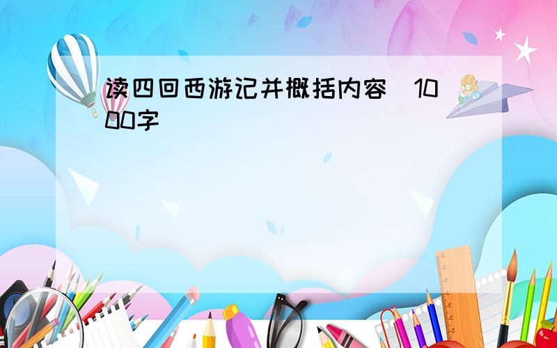 读四回西游记并概括内容（1000字）