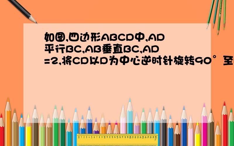 如图,四边形ABCD中,AD平行BC,AB垂直BC,AD=2,将CD以D为中心逆时针旋转90°至DE,连接ZE,CE,三