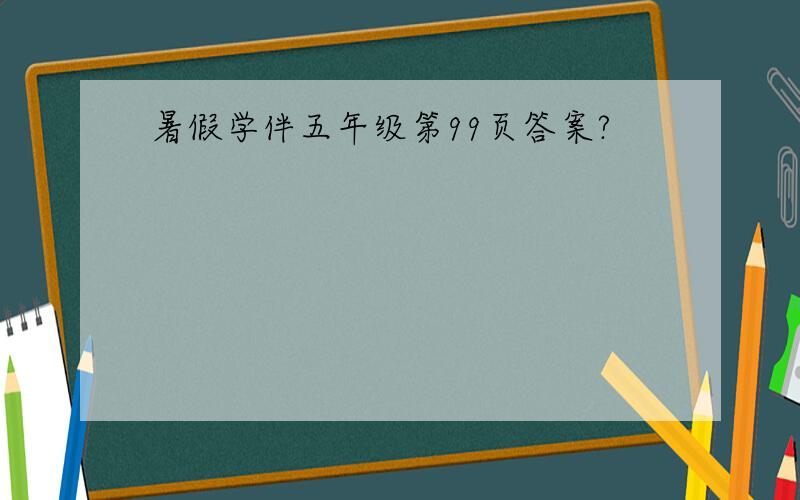 暑假学伴五年级第99页答案?