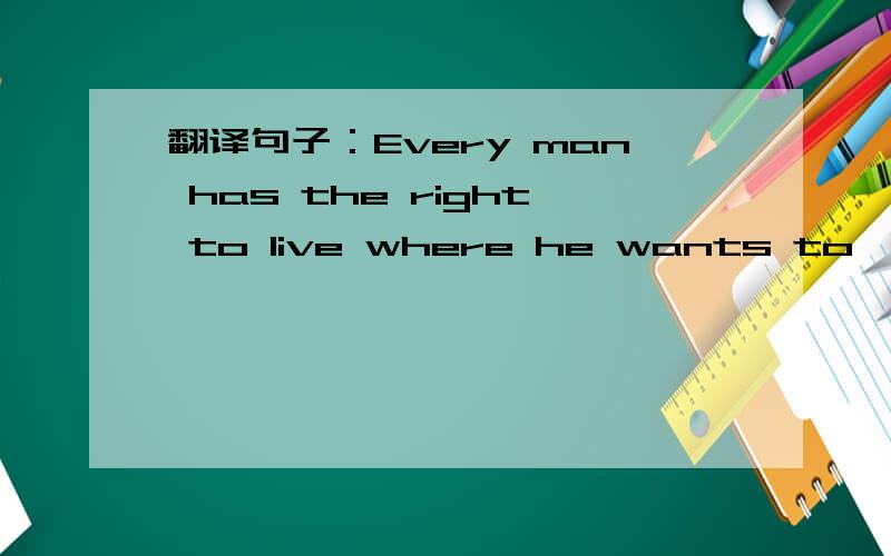 翻译句子：Every man has the right to live where he wants to,regar