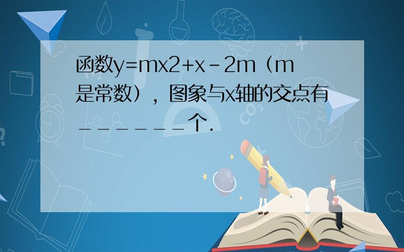 函数y=mx2+x-2m（m是常数），图象与x轴的交点有______个．