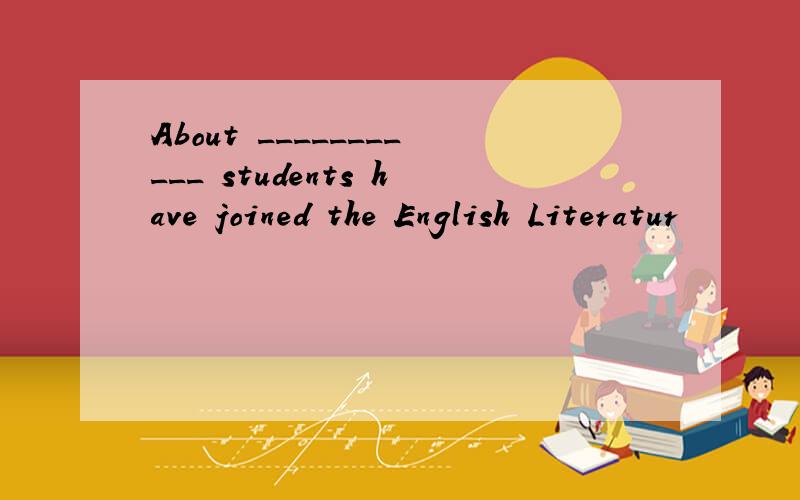 About ___________ students have joined the English Literatur