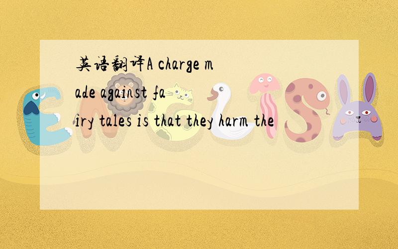英语翻译A charge made against fairy tales is that they harm the