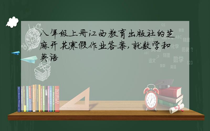 八年级上册江西教育出版社的芝麻开花寒假作业答案,就数学和英语