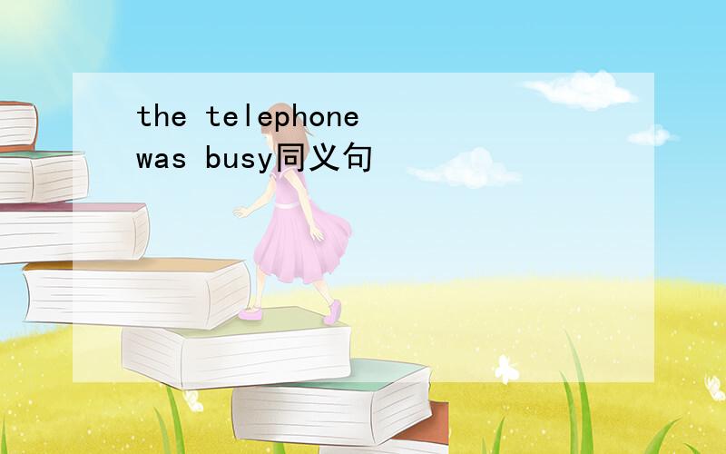 the telephone was busy同义句