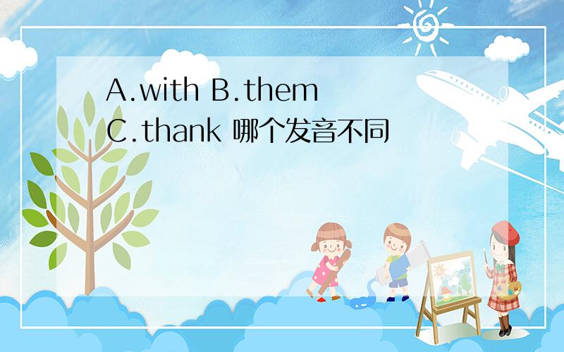 A.with B.them C.thank 哪个发音不同