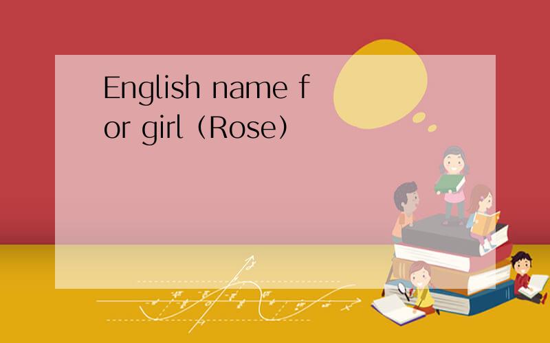 English name for girl（Rose）