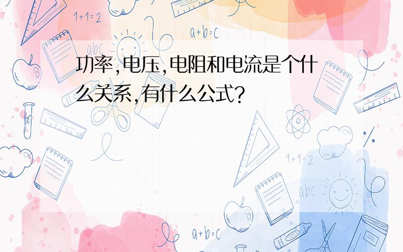 功率,电压,电阻和电流是个什么关系,有什么公式?