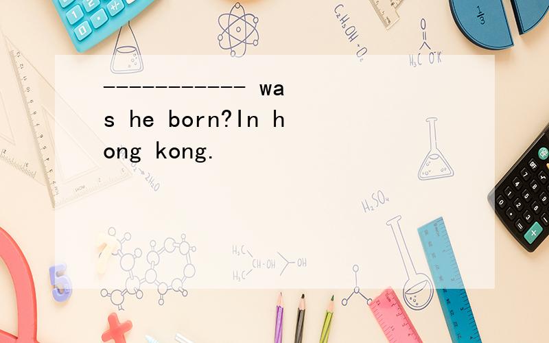 ----------- was he born?In hong kong.