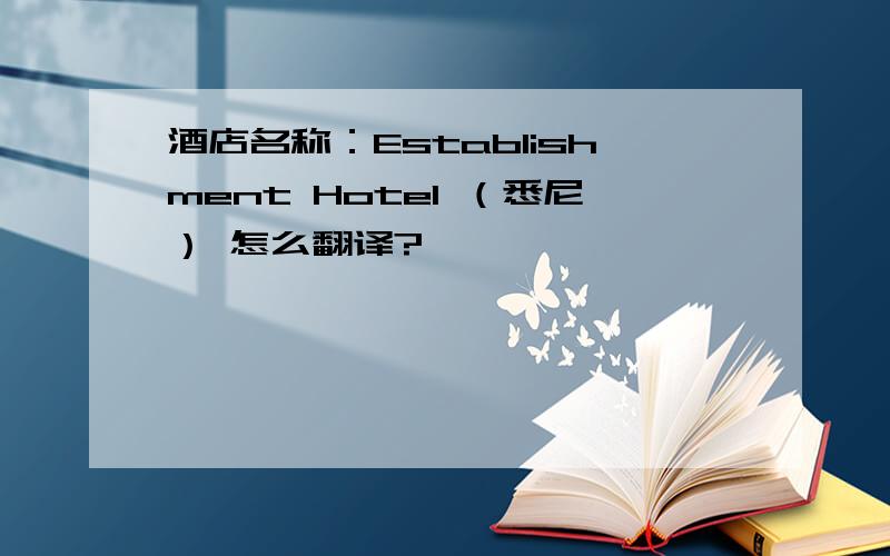 酒店名称：Establishment Hotel （悉尼） 怎么翻译?
