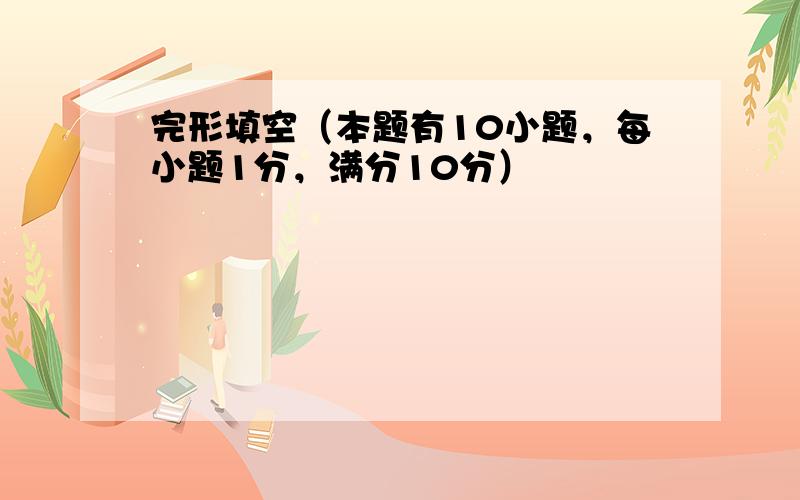 完形填空（本题有10小题，每小题1分，满分10分）