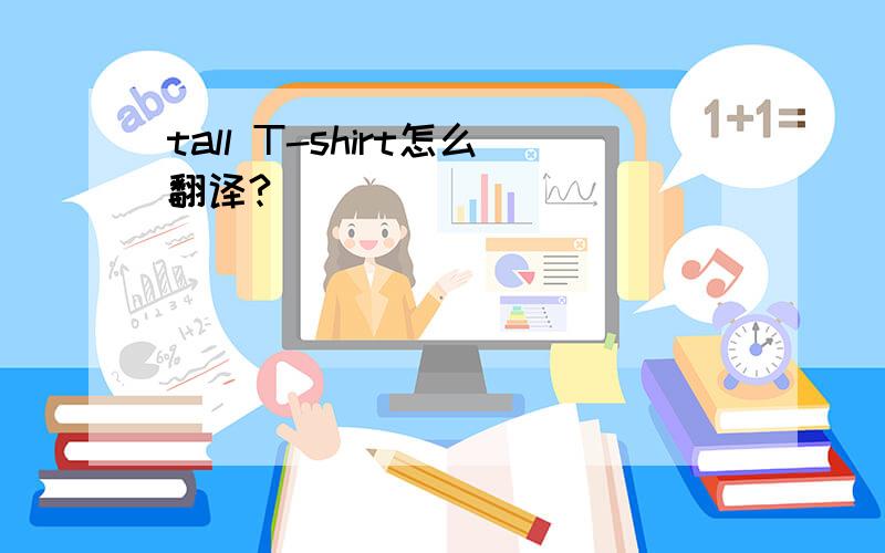 tall T-shirt怎么翻译?