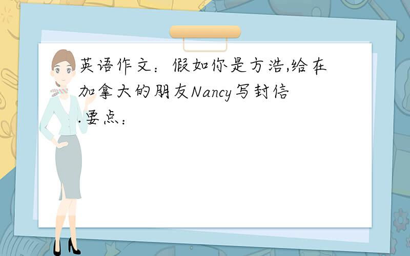 英语作文：假如你是方浩,给在加拿大的朋友Nancy写封信.要点：