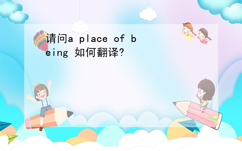 请问a place of being 如何翻译?