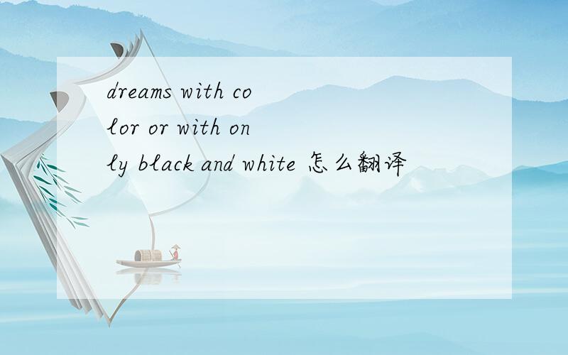 dreams with color or with only black and white 怎么翻译