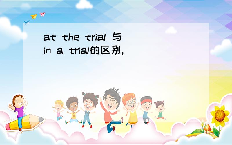 at the trial 与in a trial的区别,