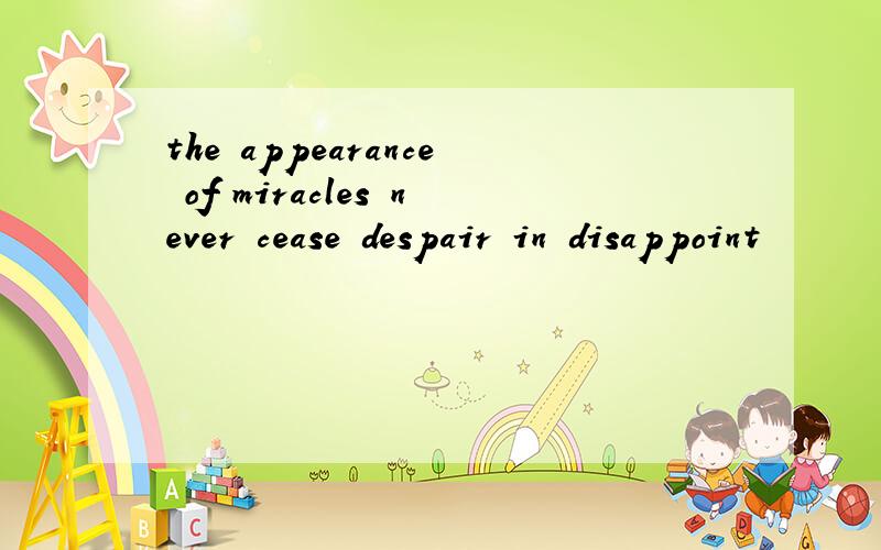 the appearance of miracles never cease despair in disappoint