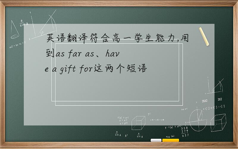 英语翻译符合高一学生能力,用到as far as、have a gift for这两个短语
